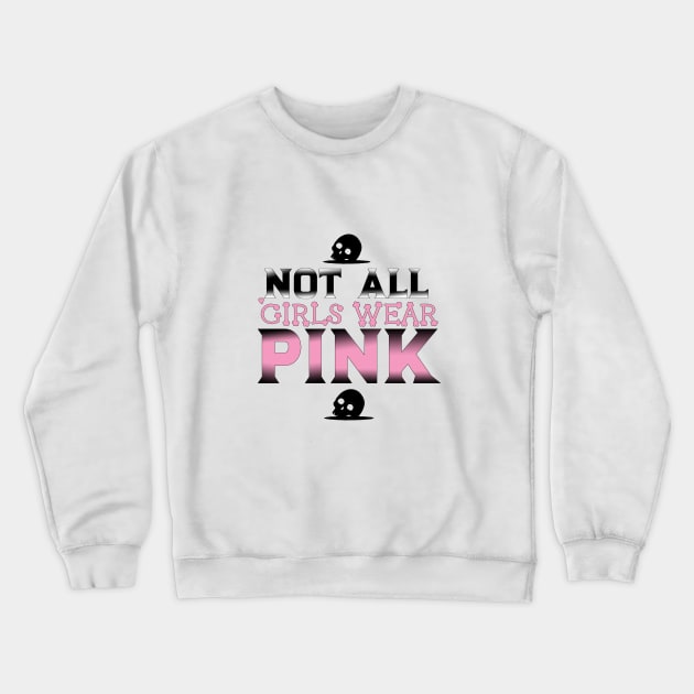 Not All Girls Wear Pink t-shirt, Funny saying, cute shirt, sassy saying, Custom tee, Word art, Font design, Gothic clothing, sassy girl Crewneck Sweatshirt by AYar